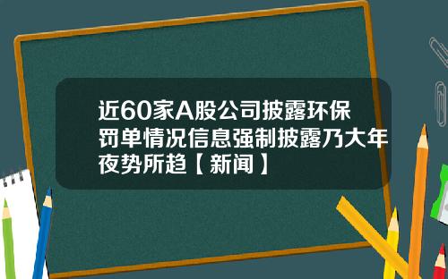 近60家A股公司披露环保罚单情况信息强制披露乃大年夜势所趋【新闻】