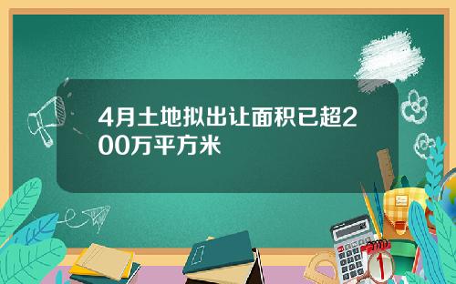 4月土地拟出让面积已超200万平方米