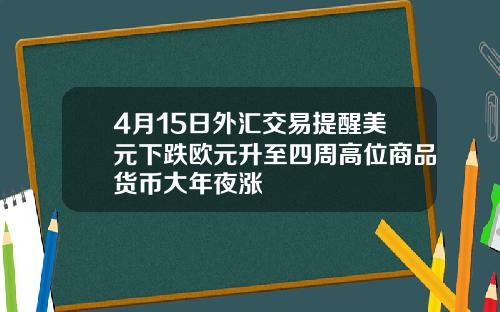 4月15日外汇交易提醒美元下跌欧元升至四周高位商品货币大年夜涨