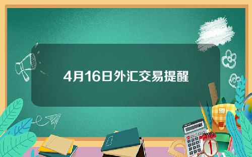 4月16日外汇交易提醒