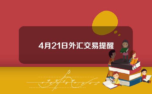 4月21日外汇交易提醒