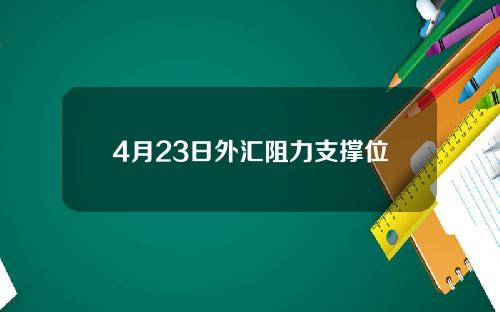 4月23日外汇阻力支撑位