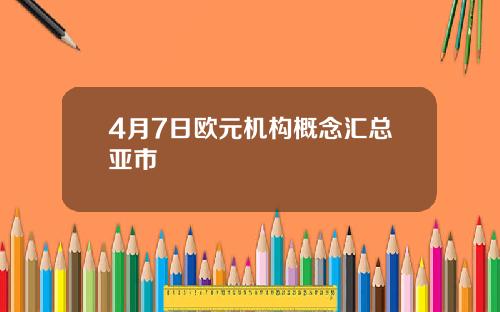 4月7日欧元机构概念汇总亚市