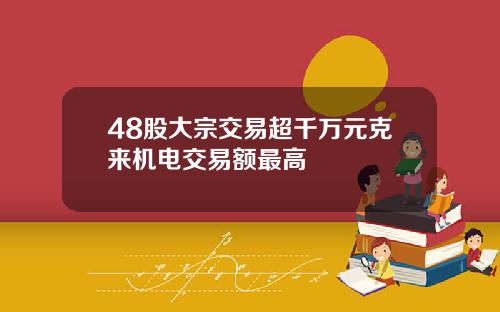 48股大宗交易超千万元克来机电交易额最高