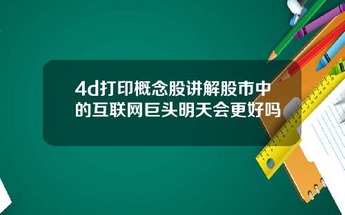 4d打印概念股讲解股市中的互联网巨头明天会更好吗