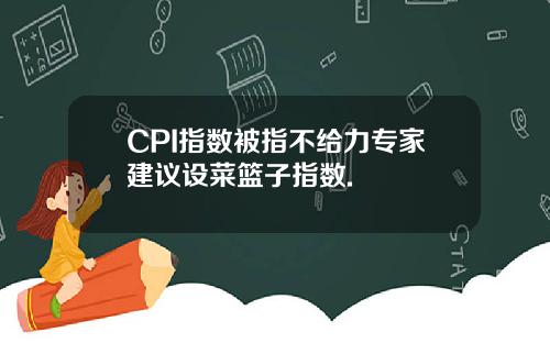 CPI指数被指不给力专家建议设菜篮子指数.