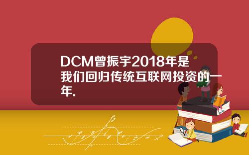 DCM曾振宇2018年是我们回归传统互联网投资的一年.