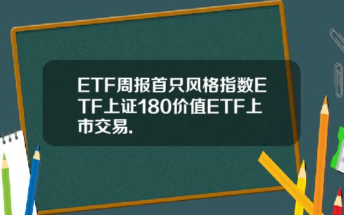 ETF周报首只风格指数ETF上证180价值ETF上市交易.