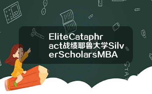 EliteCataphract战绩耶鲁大学SilverScholarsMBA录取20000奖学金.