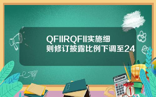 QFIIRQFII实施细则修订披露比例下调至24