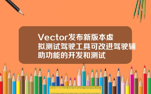 Vector发布新版本虚拟测试驾驶工具可改进驾驶辅助功能的开发和测试