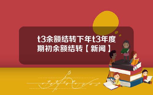 t3余额结转下年t3年度期初余额结转【新闻】