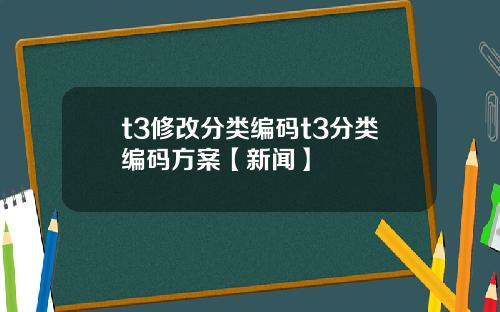 t3修改分类编码t3分类编码方案【新闻】