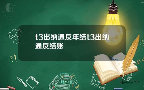 t3出纳通反年结t3出纳通反结账