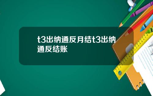 t3出纳通反月结t3出纳通反结账