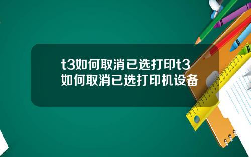 t3如何取消已选打印t3如何取消已选打印机设备