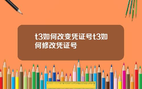 t3如何改变凭证号t3如何修改凭证号