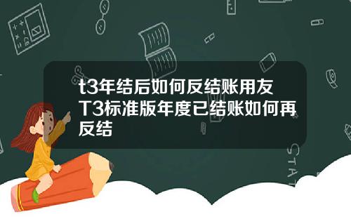 t3年结后如何反结账用友T3标准版年度已结账如何再反结