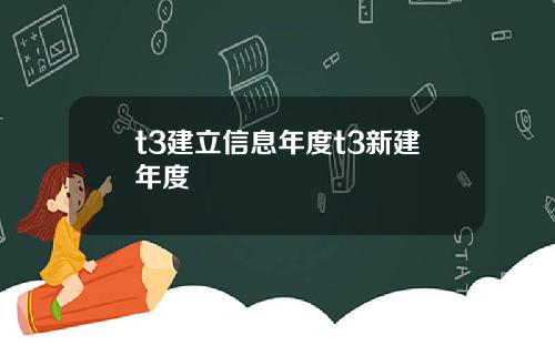 t3建立信息年度t3新建年度