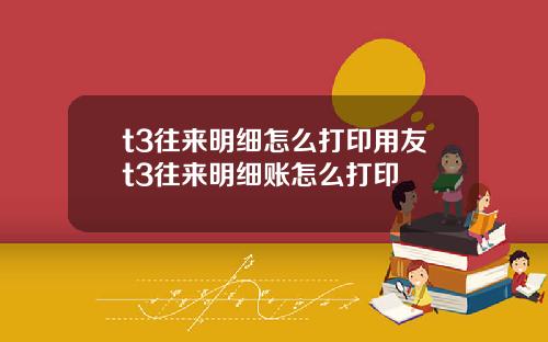 t3往来明细怎么打印用友t3往来明细账怎么打印