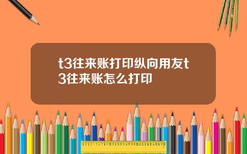 t3往来账打印纵向用友t3往来账怎么打印