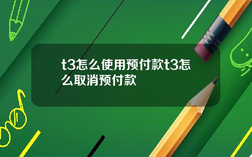 t3怎么使用预付款t3怎么取消预付款