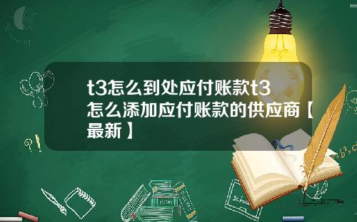 t3怎么到处应付账款t3怎么添加应付账款的供应商【最新】