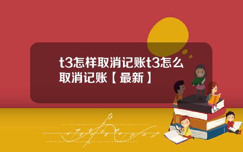 t3怎样取消记账t3怎么取消记账【最新】