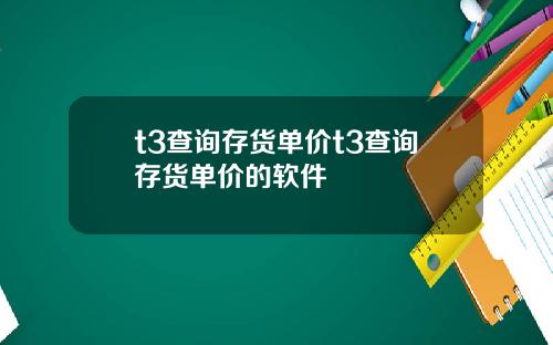 t3查询存货单价t3查询存货单价的软件