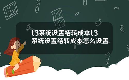 t3系统设置结转成本t3系统设置结转成本怎么设置