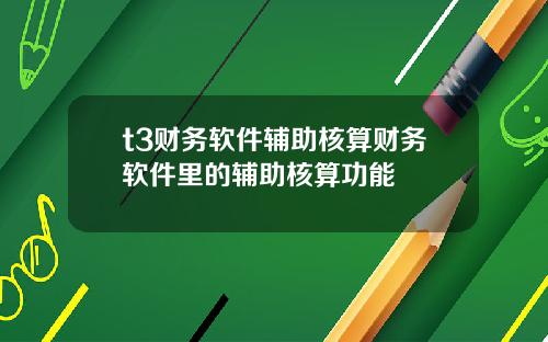 t3财务软件辅助核算财务软件里的辅助核算功能