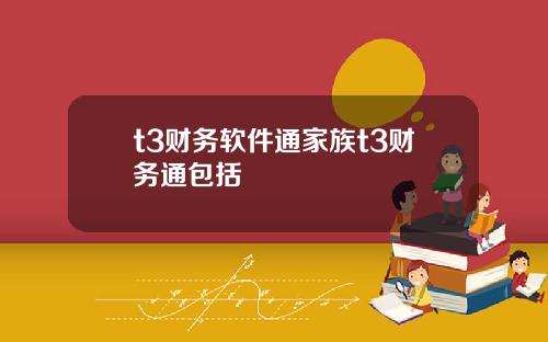 t3财务软件通家族t3财务通包括