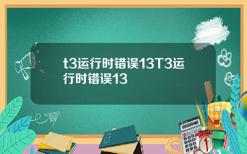 t3运行时错误13T3运行时错误13