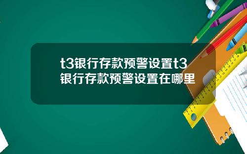 t3银行存款预警设置t3银行存款预警设置在哪里