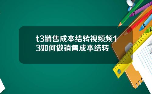 t3销售成本结转视频频13如何做销售成本结转