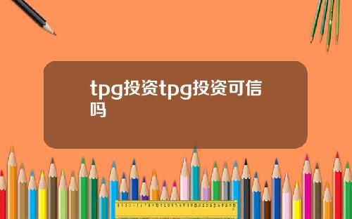 tpg投资tpg投资可信吗