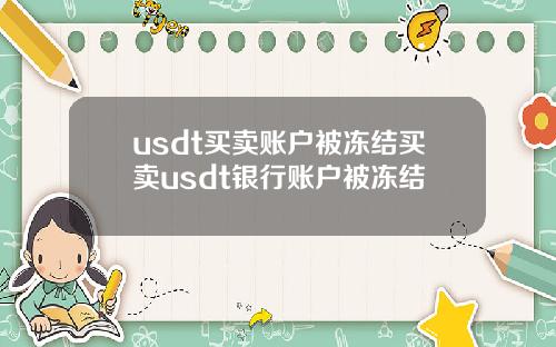 usdt买卖账户被冻结买卖usdt银行账户被冻结