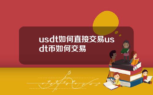 usdt如何直接交易usdt币如何交易