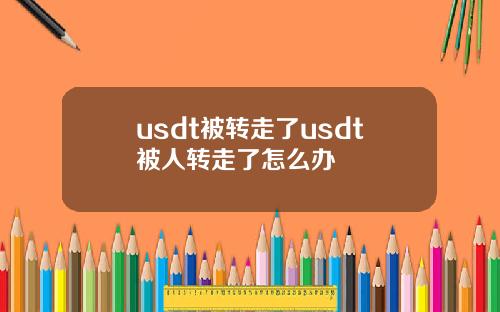 usdt被转走了usdt被人转走了怎么办