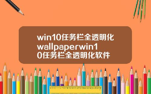 win10任务栏全透明化wallpaperwin10任务栏全透明化软件