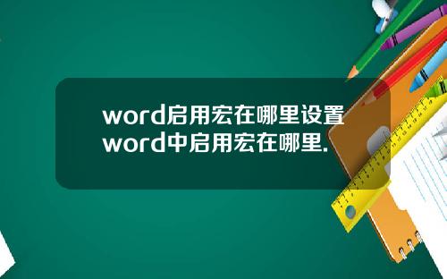 word启用宏在哪里设置word中启用宏在哪里.