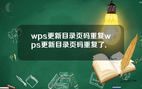 wps更新目录页码重复wps更新目录页码重复了.