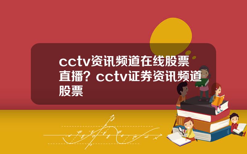 cctv资讯频道在线股票直播？cctv证券资讯频道股票