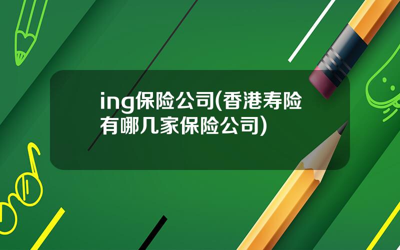 ing保险公司(香港寿险有哪几家保险公司)