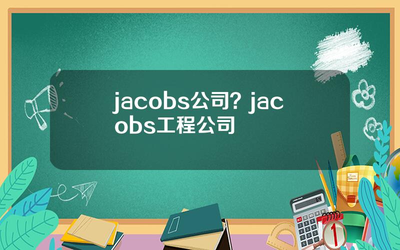 jacobs公司？jacobs工程公司