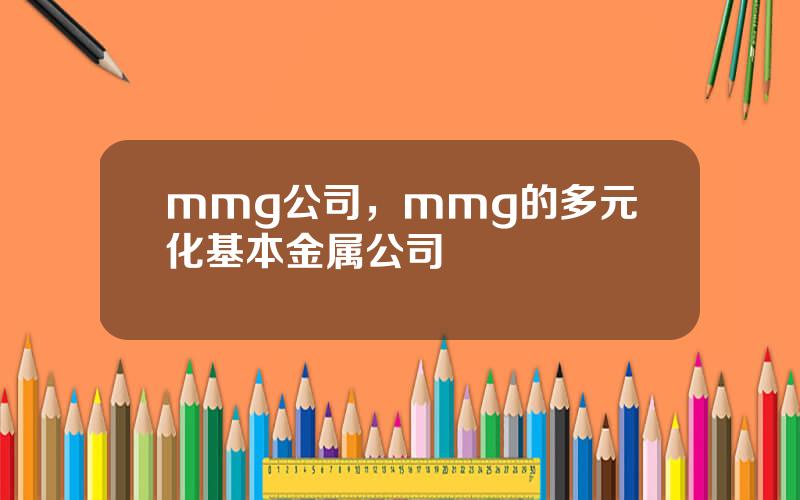 mmg公司，mmg的多元化基本金属公司