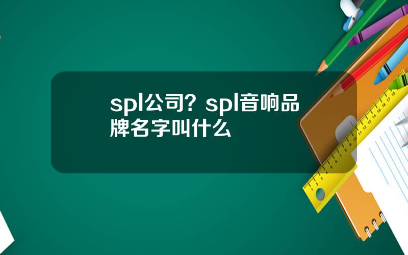 spl公司？spl音响品牌名字叫什么