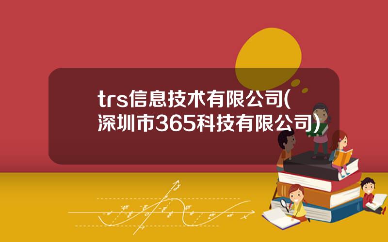 trs信息技术有限公司(深圳市365科技有限公司)