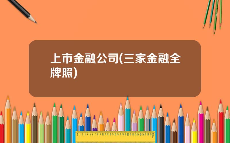 上市金融公司(三家金融全牌照)