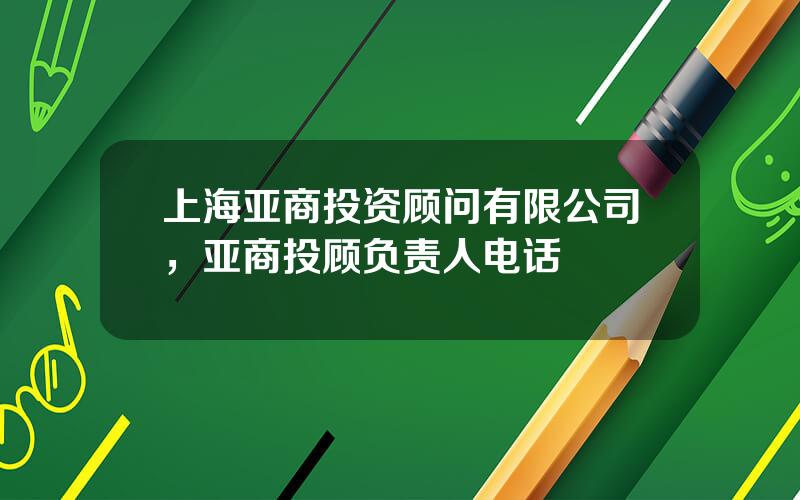 上海亚商投资顾问有限公司，亚商投顾负责人电话